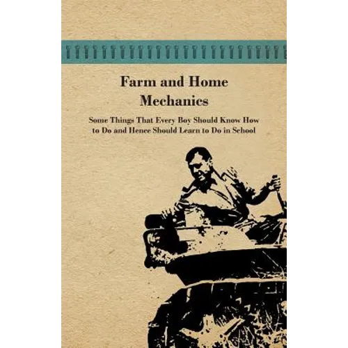 Farm and Home Mechanics: Some Things That Every Boy Should Know How to Do and Hence Should Learn to Do in School. - Paperback