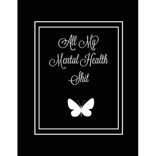 All My Mental Health Shit: Journal, Self Discovery & Life Assessment Prompts, Depression, Coping Strategies, Gratitude & Happiness Tracker, Anxie - Paperback