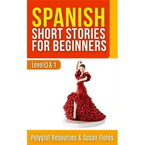 Spanish Short Stories for Beginners: Level 0 + 1 - Comprehensive Spanish Learning Stories - Paperback