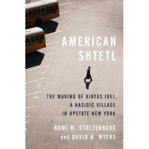 American Shtetl: The Making of Kiryas Joel, a Hasidic Village in Upstate New York - Hardcover