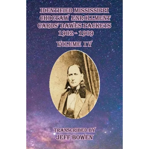 Identified Mississippi Choctaw Enrollment Cards' Dawes Packets 1902 - 1909: Volume IV - Paperback