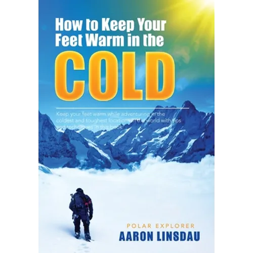 How to Keep Your Feet Warm in the Cold: Keep your feet warm in the toughest locations on Earth - Hardcover