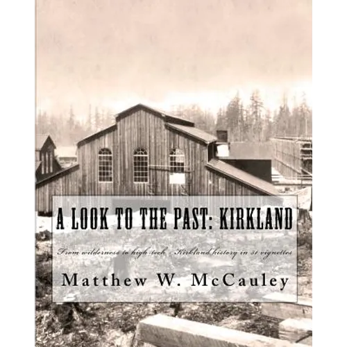 A Look To The Past: Kirkland: From wilderness to high-tech - Kirkland history in 50 vignettes - Paperback