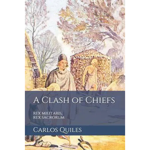A Clash of Chiefs: rex militaris, rex sacrorum: Population genomics, archaeology, and ethnolinguistics from the Bronze Age to the Middle Ages - Paperback