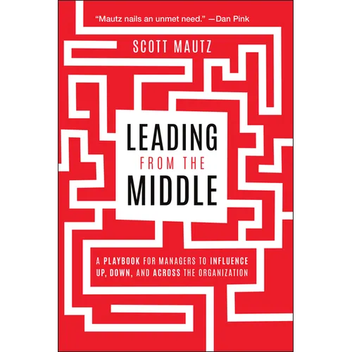 Leading from the Middle: A Playbook for Managers to Influence Up, Down, and Across the Organization - Paperback