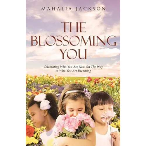 The Blossoming You: Celebrating Who You Are Now On The Way On the Way to Who You Are Becoming - Paperback