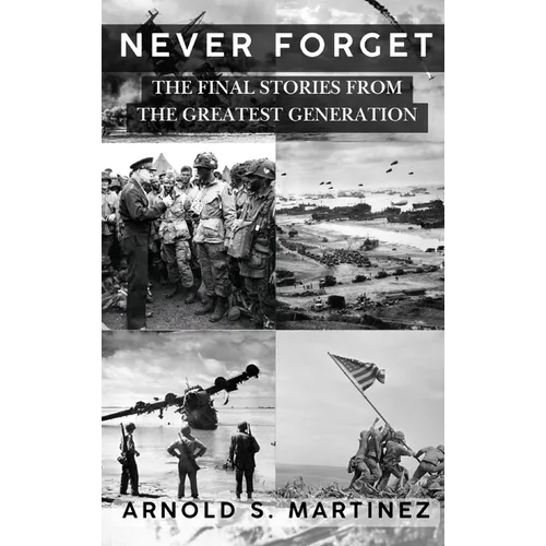 Never Forget: The Final Stories from The Greatest Generation - Hardcover
