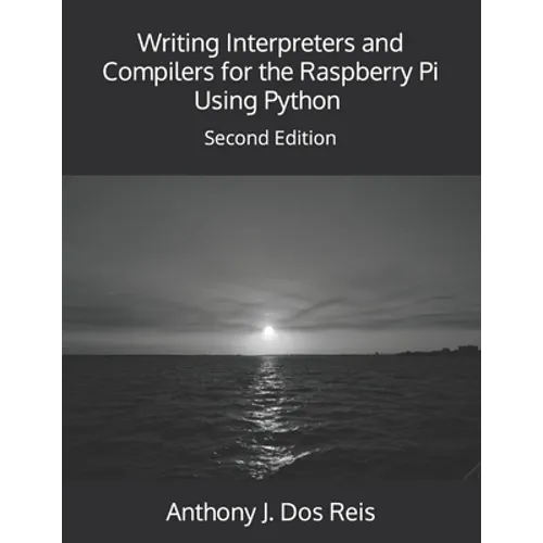 Writing Interpreters and Compilers for the Raspberry Pi Using Python: Second Edition - Paperback