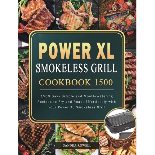 Power XL Smokeless Grill Cookbook 1500: 1500 Days Simple and Mouth-Watering Recipes to Fry and Roast Effortlessly with your Power XL Smokeless Grill - Hardcover