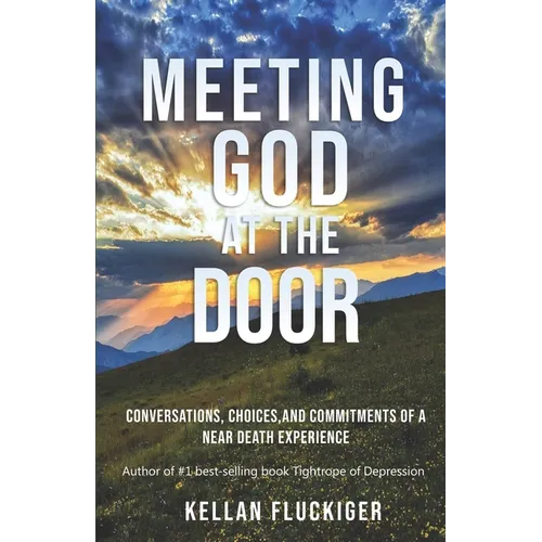 Meeting God at the Door: Conversations, Choices, and Commitments of a Near Death Experience - Paperback