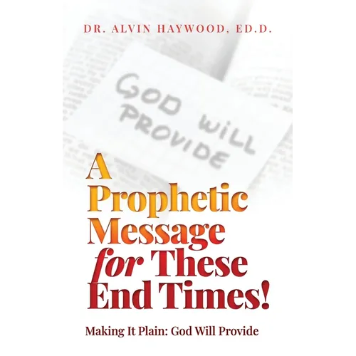 A Prophetic Message for These End Times!: Making It Plain: God Will Provide - Paperback