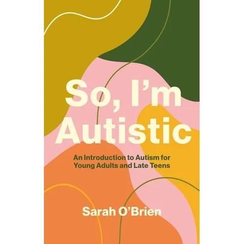 So, I'm Autistic: An Introduction to Autism for Young Adults and Late Teens - Paperback