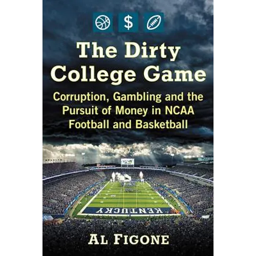 The Dirty College Game: Corruption, Gambling and the Pursuit of Money in NCAA Football and Basketball - Paperback