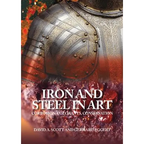 Iron and Steel in Art: Corrosion, Colorants, Conservation - Paperback