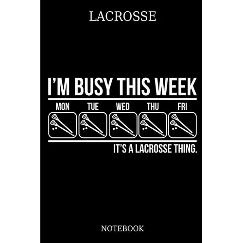 Lacrosse I´m Busy This Week Mon Tue Wed Thu Fri It´s A Lacrosse Thing. Notebook: Great Gift Idea for Lacrosse Player and Coaches(6x9 - 100 Pages Dot G - Paperback