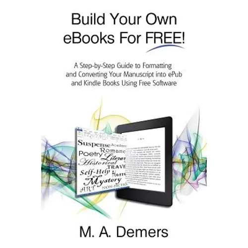 Build Your Own eBooks For FREE!: A Step-by-Step Guide to Formatting and Converting Your Manuscript into ePub and Kindle Books Using Free Software - Paperback