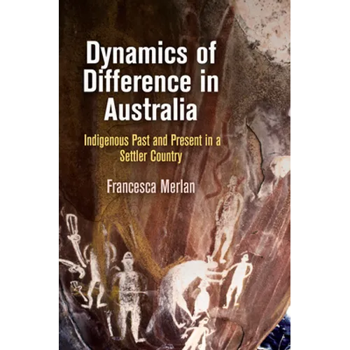 Dynamics of Difference in Australia: Indigenous Past and Present in a Settler Country - Hardcover