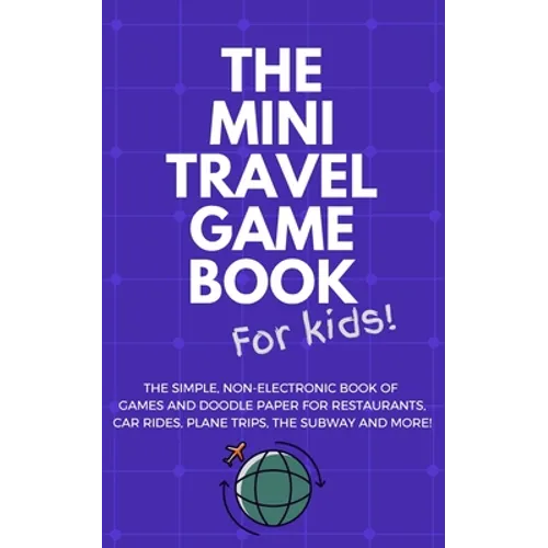 THE MINI TRAVEL GAME BOOK For Kids!: The Simple, Non-Electronic Book of Games and Doodle Paper for Restaurants, Car Rides, Plane Trips, the Subway and - Paperback
