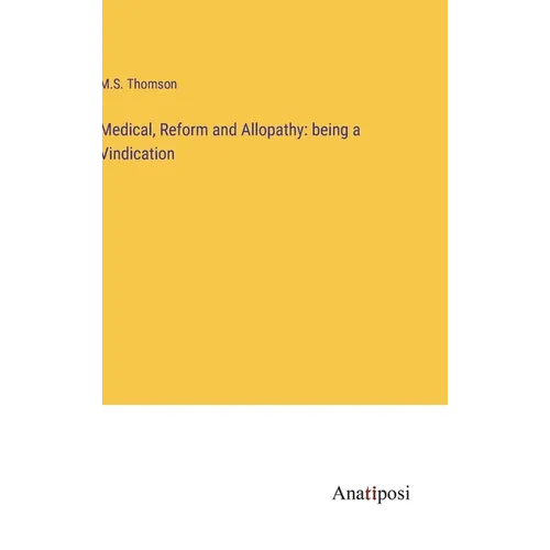 Medical, Reform and Allopathy: being a Vindication - Hardcover