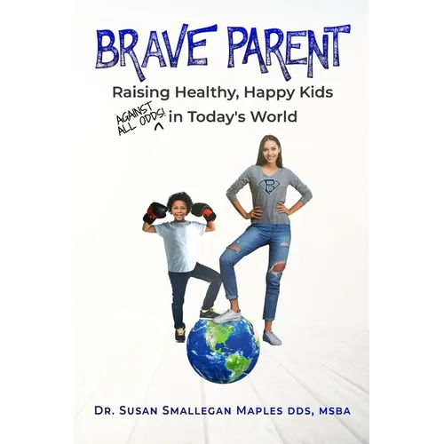 Brave Parent: Raising Healthy, Happy Kids Against All Odds in Today's World - Paperback
