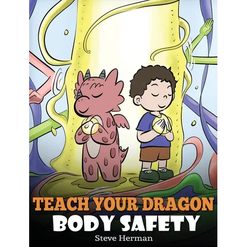 Teach Your Dragon Body Safety: A Story About Personal Boundaries, Appropriate and Inappropriate Touching - Hardcover