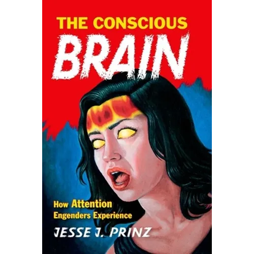 The Conscious Brain: How Attention Engenders Experience - Paperback