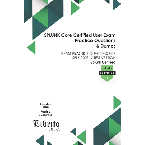 SPLUNK Core Certified User Exam Practice Questions & Dumps: Exam Practice Questions for Splk-1001 Latest Version - Paperback