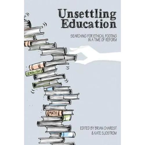 Unsettling Education: Searching for Ethical Footing in a Time of Reform - Paperback