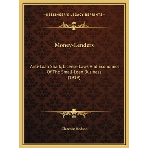 Money-Lenders: Anti-Loan Shark, License Laws And Economics Of The Small-Loan Business (1919) - Hardcover