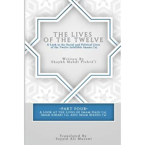 The Lives of the Twelve: A Look at the Social and Political Lives of the Twelve Infallible Imams- Part 4 - Paperback