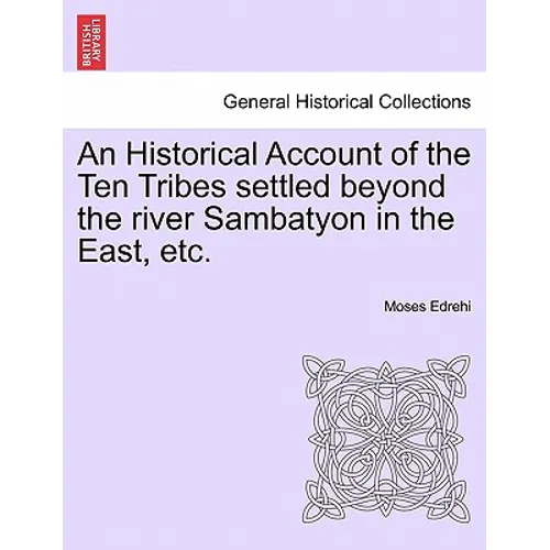 An Historical Account of the Ten Tribes Settled Beyond the River Sambatyon in the East, Etc. - Paperback