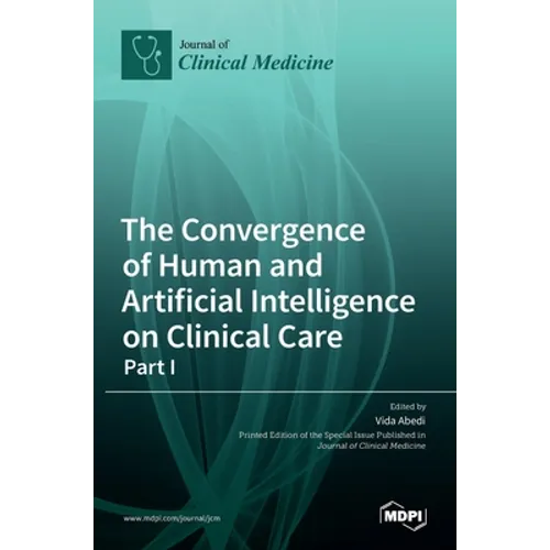 The Convergence of Human and Artificial Intelligence on Clinical Care: - Part I - Hardcover