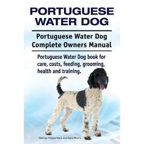 Portuguese Water Dog. Portuguese Water Dog Complete Owners Manual. Portuguese Water Dog book for care, costs, feeding, grooming, health and training. - Paperback
