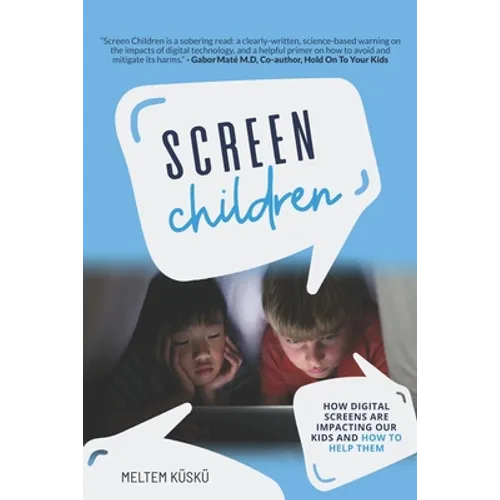 Screen Children: How Digital Screens Are Impacting Our Kids and How To Help Them - Paperback