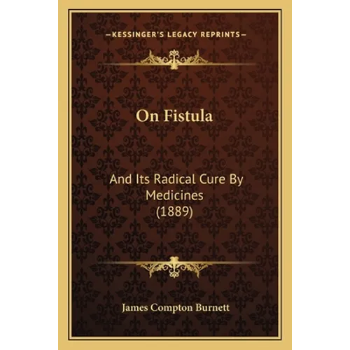 On Fistula: And Its Radical Cure By Medicines (1889) - Paperback