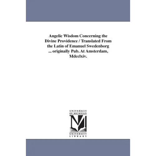 Angelic Wisdom Concerning the Divine Providence / Translated From the Latin of Emanuel Swedenborg ... originally Pub. At Amsterdam, Mdcclxiv. - Paperback