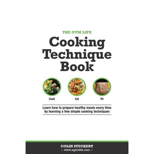 The Gym Life Book of Cooking Technique: Learn How Basic Cooking Technique Gives You The Ultimate Power in The Kitchen - Paperback