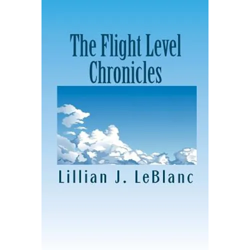 The Flight Level Chronicles: Interesting People, Unique Places, and a Special Airplane - Paperback