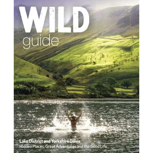Wild Guide Lake District and Yorkshire Dales: Hidden Places and Great Adventures - Including Bowland and South Pennines - Paperback