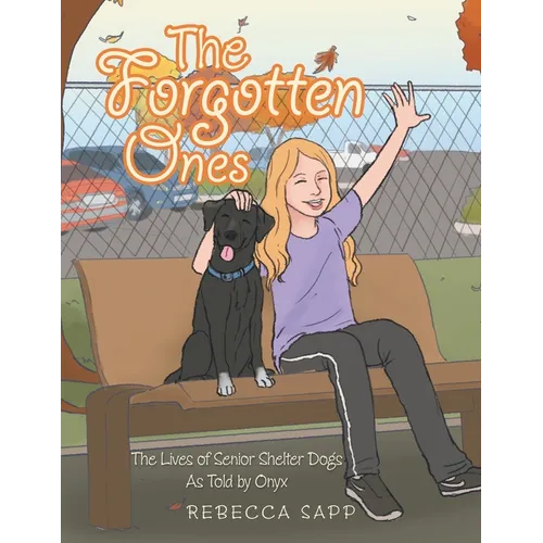 The Forgotten Ones: The Lives of Senior Shelter Dogs as Told by Onyx - Paperback