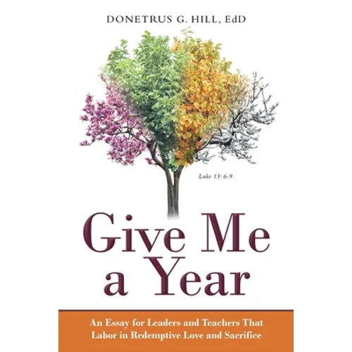 Give Me a Year: An Essay for Leaders and Teachers That Labor in Redemptive Love and Sacrifice - Paperback