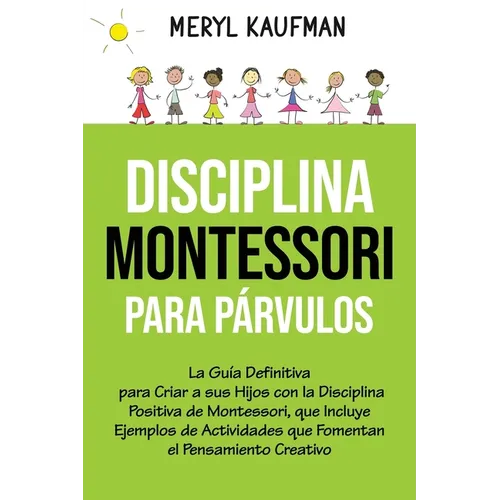 Disciplina Montessori para párvulos: La guía definitiva para criar a sus hijos con la disciplina positiva de Montessori, que incluye ejemplos de activ - Paperback