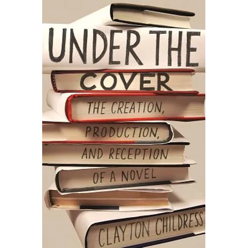Under the Cover: The Creation, Production, and Reception of a Novel - Paperback