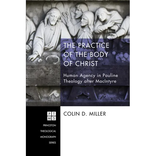 The Practice of the Body of Christ: Human Agency in Pauline Theology After MacIntyre - Paperback