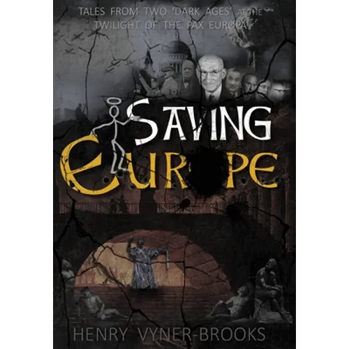 Saving Europe: A Tale of Two 'Dark Ages' at the Twilight of the Pax Europa - Hardcover