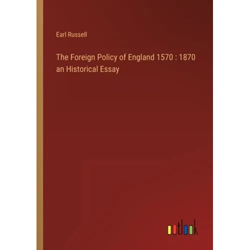 The Foreign Policy of England 1570: 1870 an Historical Essay - Paperback