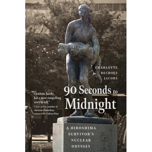 90 Seconds to Midnight: A Hiroshima Survivor's Nuclear Odyssey - Hardcover