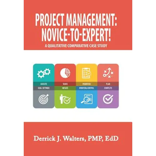 Project Management: Novice-To-Expert! a Qualitative Comparative Case Study: Novice-To-Expert - Hardcover