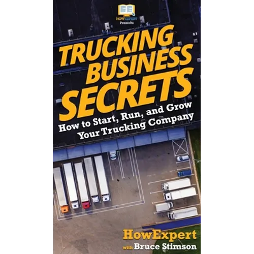 Trucking Business Secrets: How to Start, Run, and Grow Your Trucking Company - Hardcover