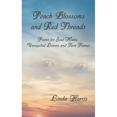Peach Blossoms and Red Threads: Poems for Soul Mates, Unrequited Lovers, and Twin Flames - Paperback